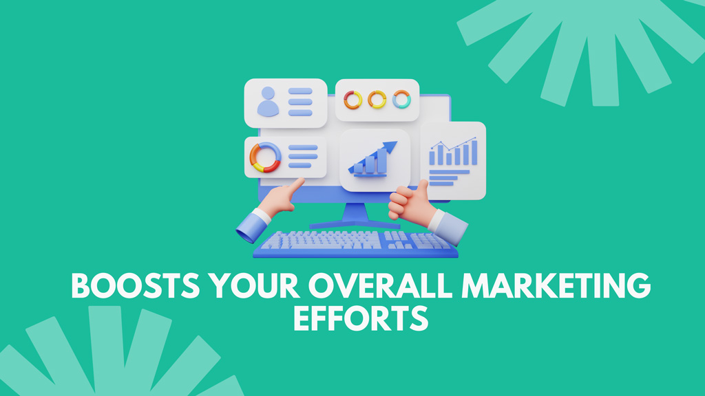 Boosts Your Overall Marketing Efforts