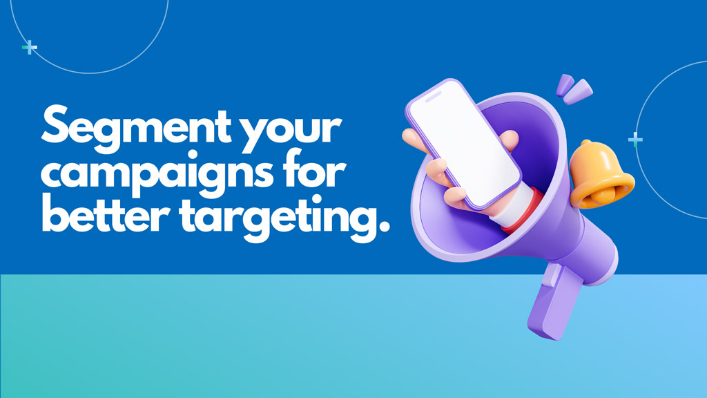 Segment your campaigns for better targeting.